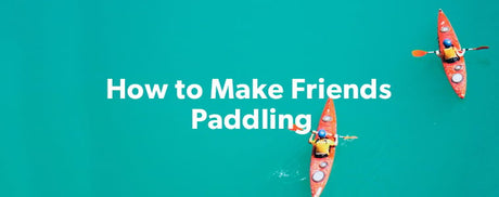 How to Make Friends Paddling